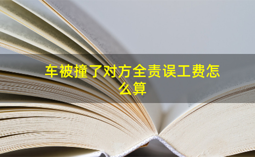 车辆事故对方全责有误工费吗_车事故误工费谁负担_车辆事故对方要求赔偿误工费